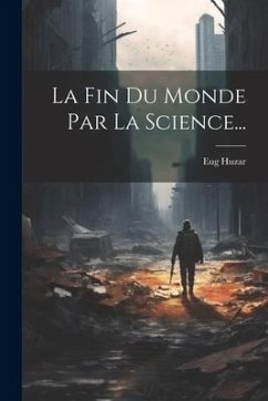 La Fin Du Monde Par La Science... - Huzar, Eug