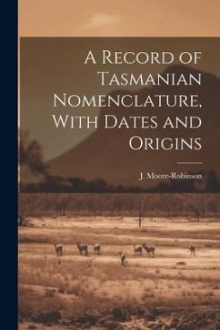 A Record of Tasmanian Nomenclature, With Dates and Origins - Moore-Robinson, J.