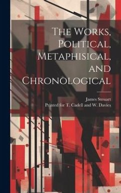 The Works, Political, Metaphisical, and Chronological - Steuart, James