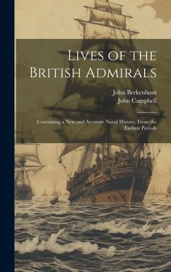 Lives of the British Admirals: Containing a New and Accurate Naval History, From the Earliest Periods - Campbell, John; Berkenhout, John