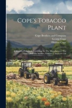 Cope's Tobacco Plant: A Monthly Periodical, Interesting To The Manufacturer, The Dealer, And The Smoker, Volume 2, Issues 84-130 - Cope, Thomas; Cope, George