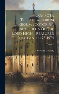 Compota Thesaurariorum Regum Scotorum. Accounts Of The Lord High Treasurer Of Scotland 1473-1574; Volume 4 - Treasury, Scotland