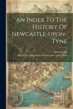 An Index To The History Of Newcastle-upon-tyne - Brand, John