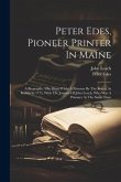 Peter Edes, Pioneer Printer In Maine: A Biography: His Diary While A Prisoner By The British At Boston In 1775, With The Journal Of John Leach, Who Wa