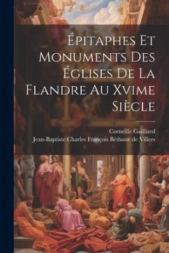 Épitaphes Et Monuments Des Églises De La Flandre Au Xvime Siècle - Gailliard, Corneille