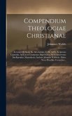 Compendium Theologiae Christianae: Accuratâ Methodo Sic Adornatum, Ut Sit Ad Ss. Scripturas Legendas, Ad Locos Communes Digerendos, Ad Controversias I