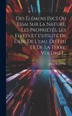 Des Élémens [sic] Ou Essai Sur La Nature, Les Propriétés, Les Effets Et L'utilité De L'air, De L'eau, Du Feu Et De La Terre, Volume 1...