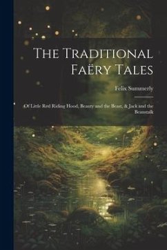 The Traditional Faëry Tales: Of Little Red Riding Hood, Beauty and the Beast, & Jack and the Beanstalk - Summerly, Felix