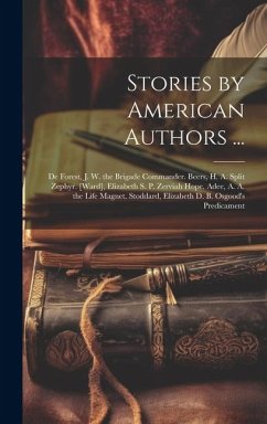 Stories by American Authors ...: De Forest, J. W. the Brigade Commander. Beers, H. A. Split Zephyr. [Ward], Elizabeth S. P. Zerviah Hope. Adee, A. A. - Anonymous