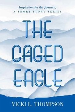 The Caged Eagle: Inspiration for the Journey, a short story series - Thompson, Vicki L.