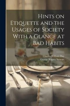 Hints on Etiquette and the Usages of Society With a Glance at Bad Habits - Day, Charles William; Stewart, George Rippey