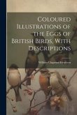 Coloured Illustrations of the Eggs of British Birds, With Descriptions