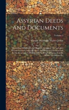 Assyrian Deeds And Documents: Recording The Transfer Of Property. Including The So-called Private Contracts, Legal Decisions And Proclamations Prese