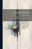 Euthanasia: Or, Medical Treatment In Aid Of An Easy Death