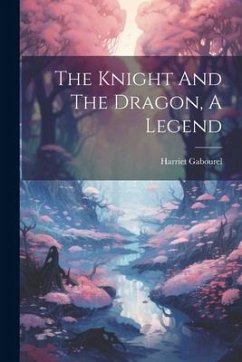 The Knight And The Dragon, A Legend - Gabourel, Harriet