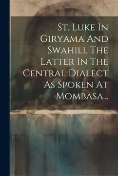 St. Luke In Giryama And Swahili, The Latter In The Central Dialect As Spoken At Mombasa... - Anonymous
