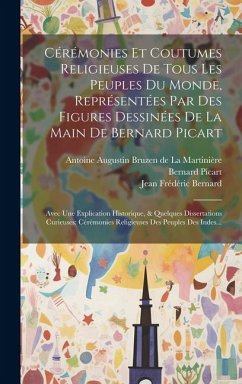 Cérémonies Et Coutumes Religieuses De Tous Les Peuples Du Monde, Représentées Par Des Figures Dessinées De La Main De Bernard Picart: Avec Une Explica - Picart, Bernard