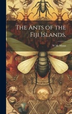 The Ants of the Fiji Islands. - Mann, W. M.