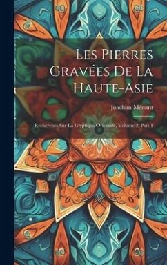 Les Pierres Gravées De La Haute-Asie: Recherches Sur La Glyptique Orientale, Volume 2, part 1 - Ménant, Joachim