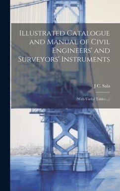 Illustrated Catalogue and Manual of Civil Engineers' and Surveyors' Instruments: (With Useful Tables ...) - Sala, J. C.