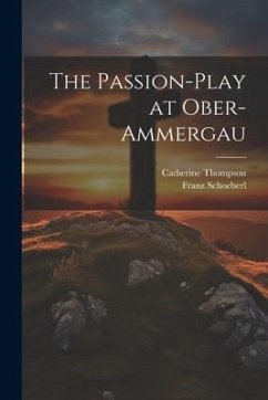 The Passion-Play at Ober-Ammergau - Schoeberl, Franz; Thompson, Catherine