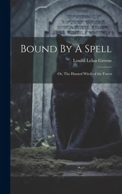 Bound By A Spell; Or, The Hunted Witch of the Forest - Greene, Louisa Lelias