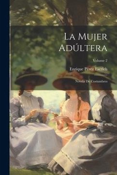 La Mujer Adúltera: Novéla De Costumbres; Volume 2 - Escrich, Enrique Pérez