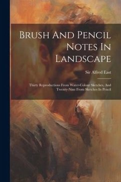 Brush And Pencil Notes In Landscape: Thirty Reproductions From Water-colour Sketches, And Twenty-nine From Sketches In Pencil - East, Alfred