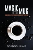 Magic in the Mug: Discover A Life of Purpose in a Single Cup of Coffee