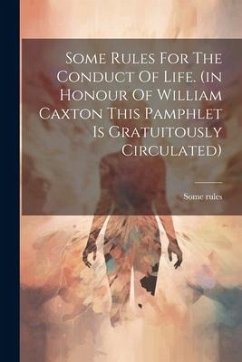 Some Rules For The Conduct Of Life. (in Honour Of William Caxton This Pamphlet Is Gratuitously Circulated) - Rules, Some