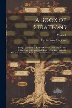 A Book of Strattons; Being a Collection of Stratton Records From England and Scotland, and a Genealogical History of the Early Colonial Strattons in A - Russell, Stratton Harriet