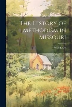 The History of Methodism in Missouri - Lewis, W. H.