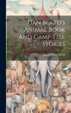 Dan Beard's Animal Book And Camp-fire Stories - Beard, Daniel Carter