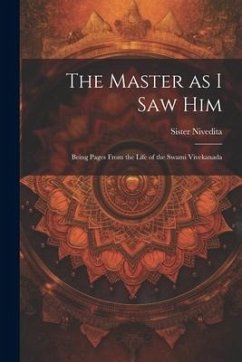 The Master as I saw Him: Being Pages From the Life of the Swami Vivekanada - Nivedita, Sister