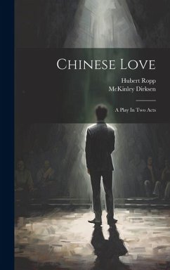 Chinese Love: A Play In Two Acts - Ropp, Hubert; Dirksen, McKinley