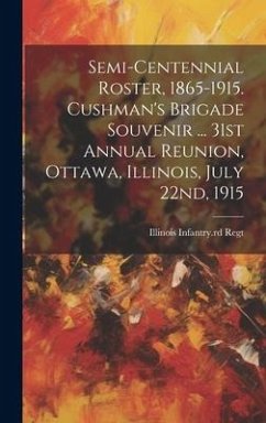 Semi-centennial Roster, 1865-1915. Cushman's Brigade Souvenir ... 31st Annual Reunion, Ottawa, Illinois, July 22nd, 1915 - Illinois Infantry 53rd Regt