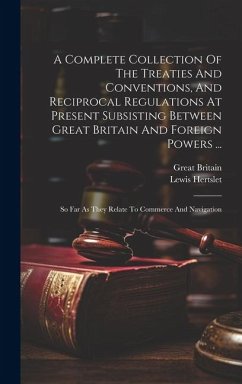 A Complete Collection Of The Treaties And Conventions, And Reciprocal Regulations At Present Subsisting Between Great Britain And Foreign Powers ...: - Britain, Great; Hertslet, Lewis