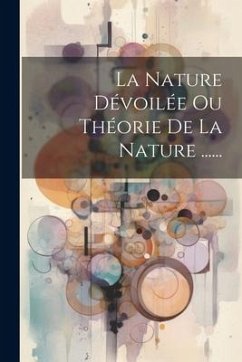 La Nature Dévoilée Ou Théorie De La Nature ...... - Anonymous