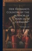 Her Husband's Country by the Author of "marcia in Germany"