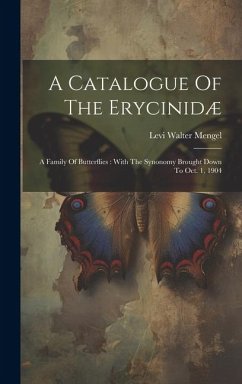 A Catalogue Of The Erycinidæ: A Family Of Butterflies: With The Synonomy Brought Down To Oct. 1, 1904 - Mengel, Levi Walter