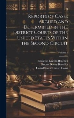 Reports of Cases Argued and Determined in the District Courts of the United States Within the Second Circuit; Volume 1 - Benedict, Robert Dewey; Benedict, Benjamin Lincoln