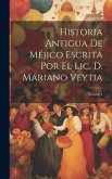 Historia Antigua De Méjico Escrita Por El Lic. D. Mariano Veytia; Volume 1