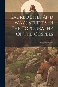 Sacred Sites And Ways Studies In The Topography Of The Gospels - Dalman, Gustaf