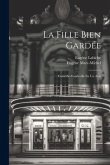 La Fille Bien Gardée: Comédie-Vaudeville En Un Acte