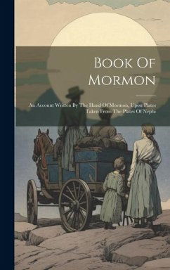 Book Of Mormon: An Account Written By The Hand Of Mormon, Upon Plates Taken From The Plates Of Nephi - Anonymous