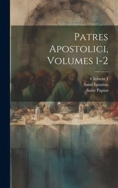 Patres Apostolici, Volumes 1-2 - I, Clement; Polycarp, Saint; Ignatius, Saint