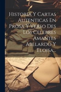 Historia Y Cartas Autenticas En Prosa Y Verso Des Los Celebres Amantes Abelardo Y Eloisa... - Anonymous
