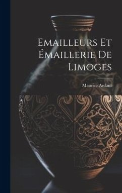 Emailleurs Et Émaillerie De Limoges - Ardant, Maurice
