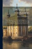 The English Crusaders; Containing an Account of all the English Knights who Formed Part of the Expeditions for the Recovery of the Holy Land. Illustra