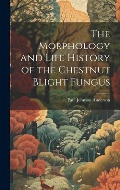 The Morphology and Life History of the Chestnut Blight Fungus - Anderson, Paul Johnson